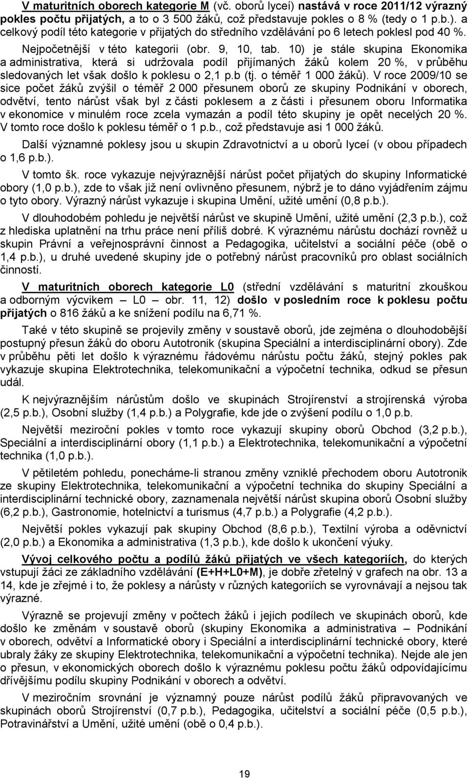 10) je stále skupina Ekonomika a administrativa, která si udržovala podíl přijímaných žáků kolem 20 %, v průběhu sledovaných let však došlo k poklesu o 2,1 p.b (tj. o téměř 1 000 žáků).