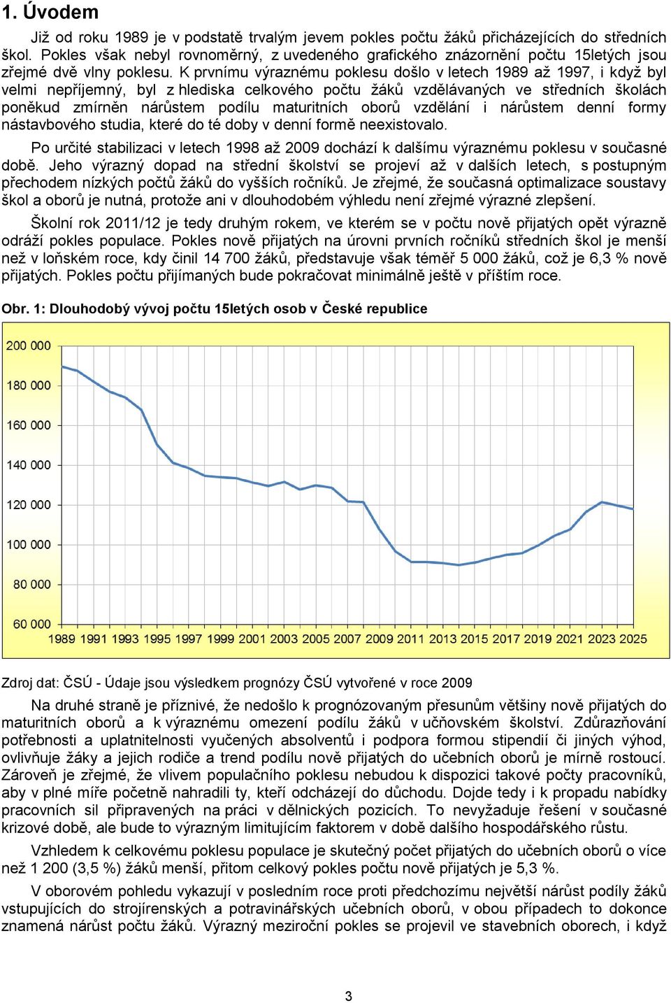 K prvnímu výraznému poklesu došlo v letech 1989 až 1997, i když byl velmi nepříjemný, byl z hlediska celkového počtu žáků vzdělávaných ve středních školách poněkud zmírněn nárůstem podílu maturitních