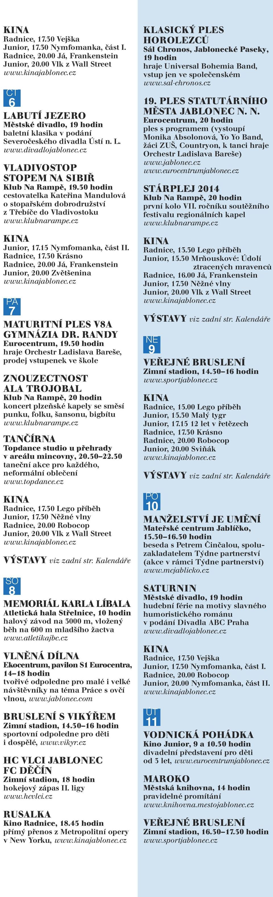15 Nymfomanka, část II. Radnice, 17.30 Krásno Radnice, 20.00 Já, Frankenstein Junior, 20.00 Zvětšenina PÁ 7 MATURITNÍ PLES V8A GYMNÁZIA DR. RANDY Eurocentrum, 19.