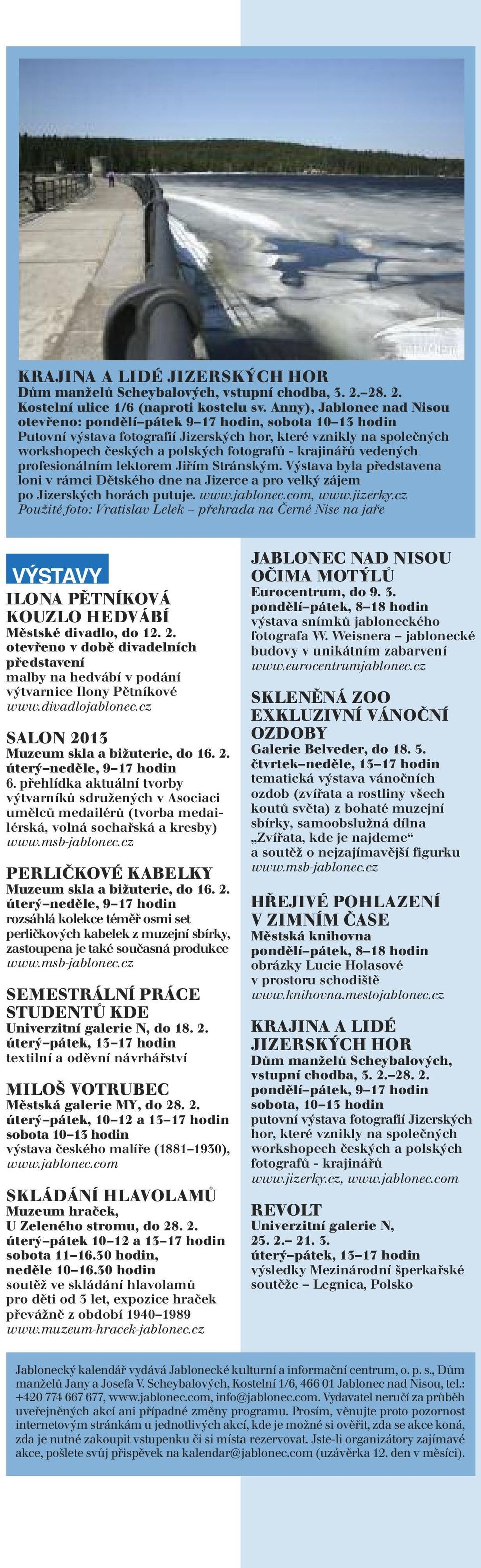 krajinářů vedených profesionálním lektorem Jiřím Stránským. Výstava byla představena loni v rámci Dětského dne na Jizerce a pro velký zájem po Jizerských horách putuje. www.jablonec.com, www.jizerky.