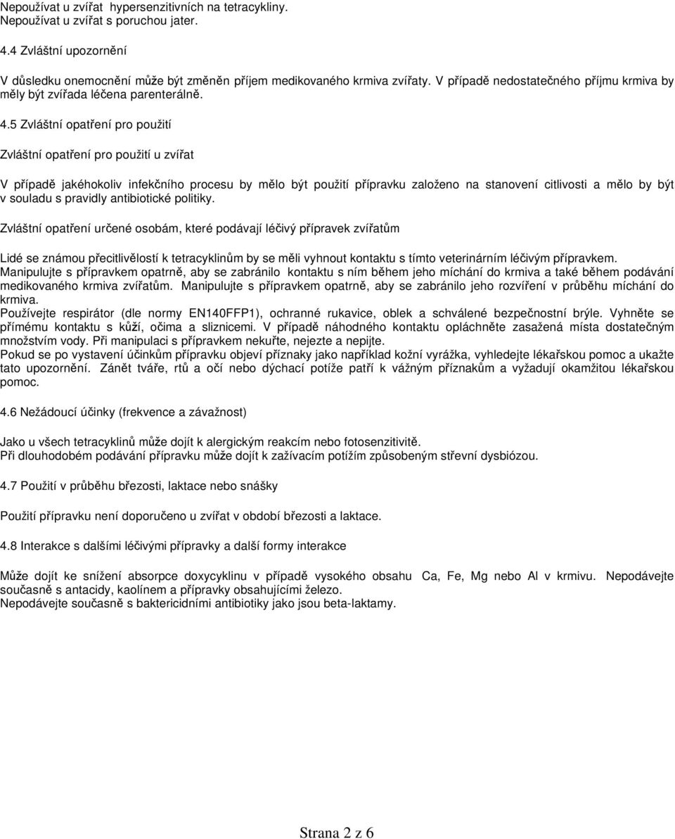 5 Zvláštní opatření pro použití Zvláštní opatření pro použití u zvířat V případě jakéhokoliv infekčního procesu by mělo být použití přípravku založeno na stanovení citlivosti a mělo by být v souladu