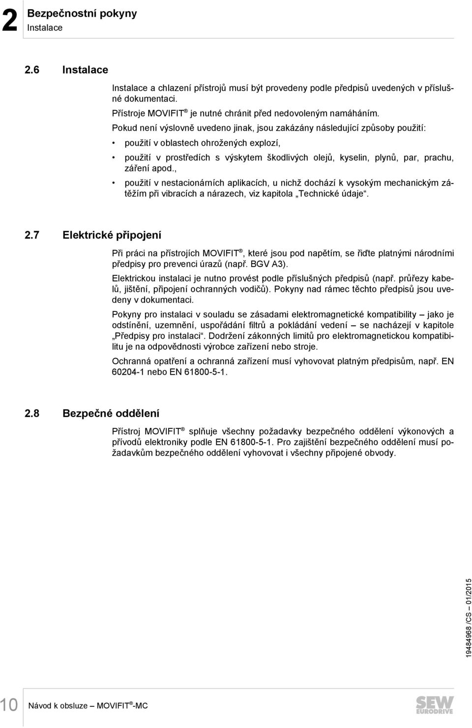 Pokud není výslovně uvedeno jinak, jsou zakázány následující způsoby použití: použití v oblastech ohrožených explozí, použití v prostředích s výskytem škodlivých olejů, kyselin, plynů, par, prachu,