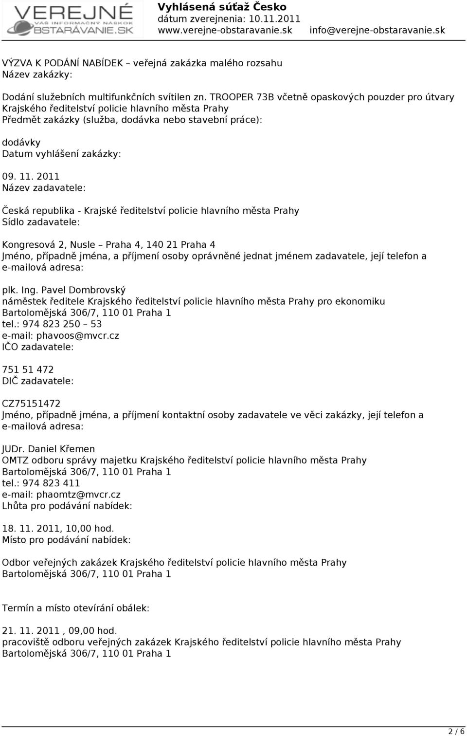 2011 Název zadavatele: Česká republika - Krajské ředitelství policie hlavního města Prahy Sídlo zadavatele: Kongresová 2, Nusle Praha 4, 140 21 Praha 4 Jméno, případně jména, a příjmení osoby