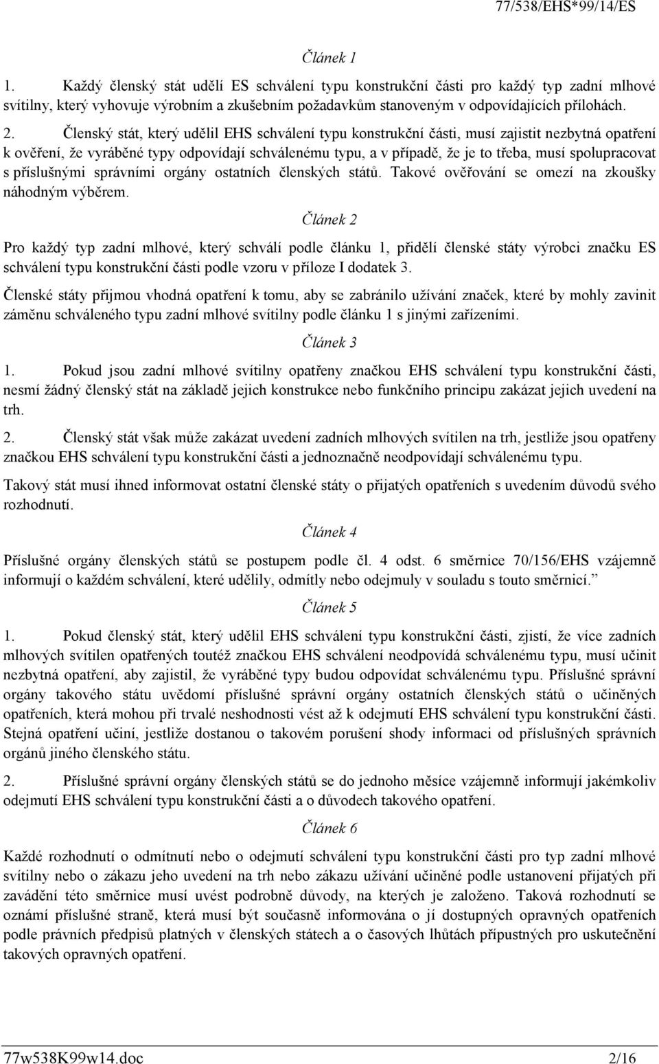 spolupracovat s příslušnými správními orgány ostatních členských států. Takové ověřování se omezí na zkoušky náhodným výběrem.