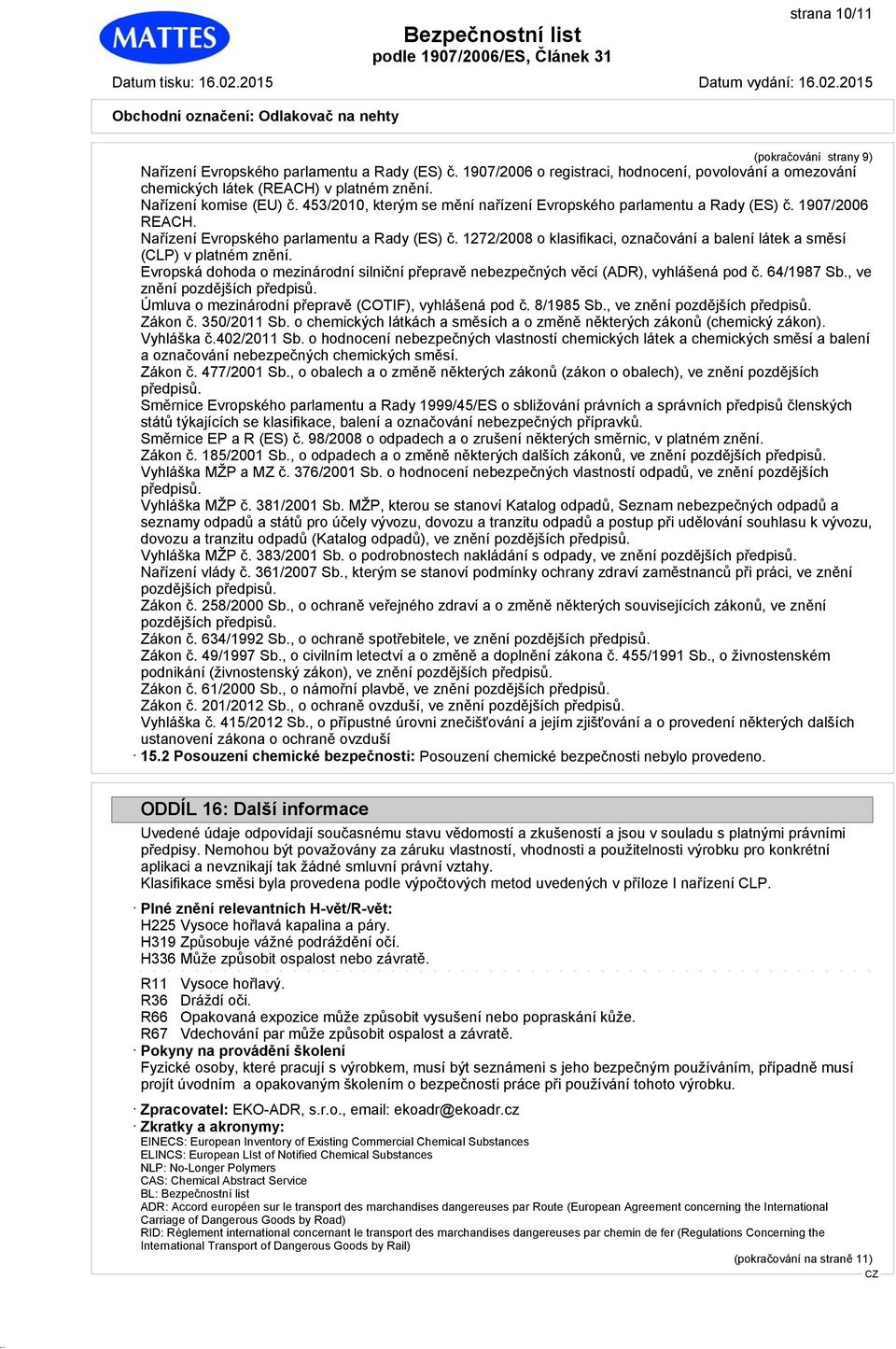 1272/2008 o klasifikaci, označování a balení látek a směsí (CLP) v platném znění. Evropská dohoda o mezinárodní silniční přepravě nebezpečných věcí (ADR), vyhlášená pod č. 64/1987 Sb.