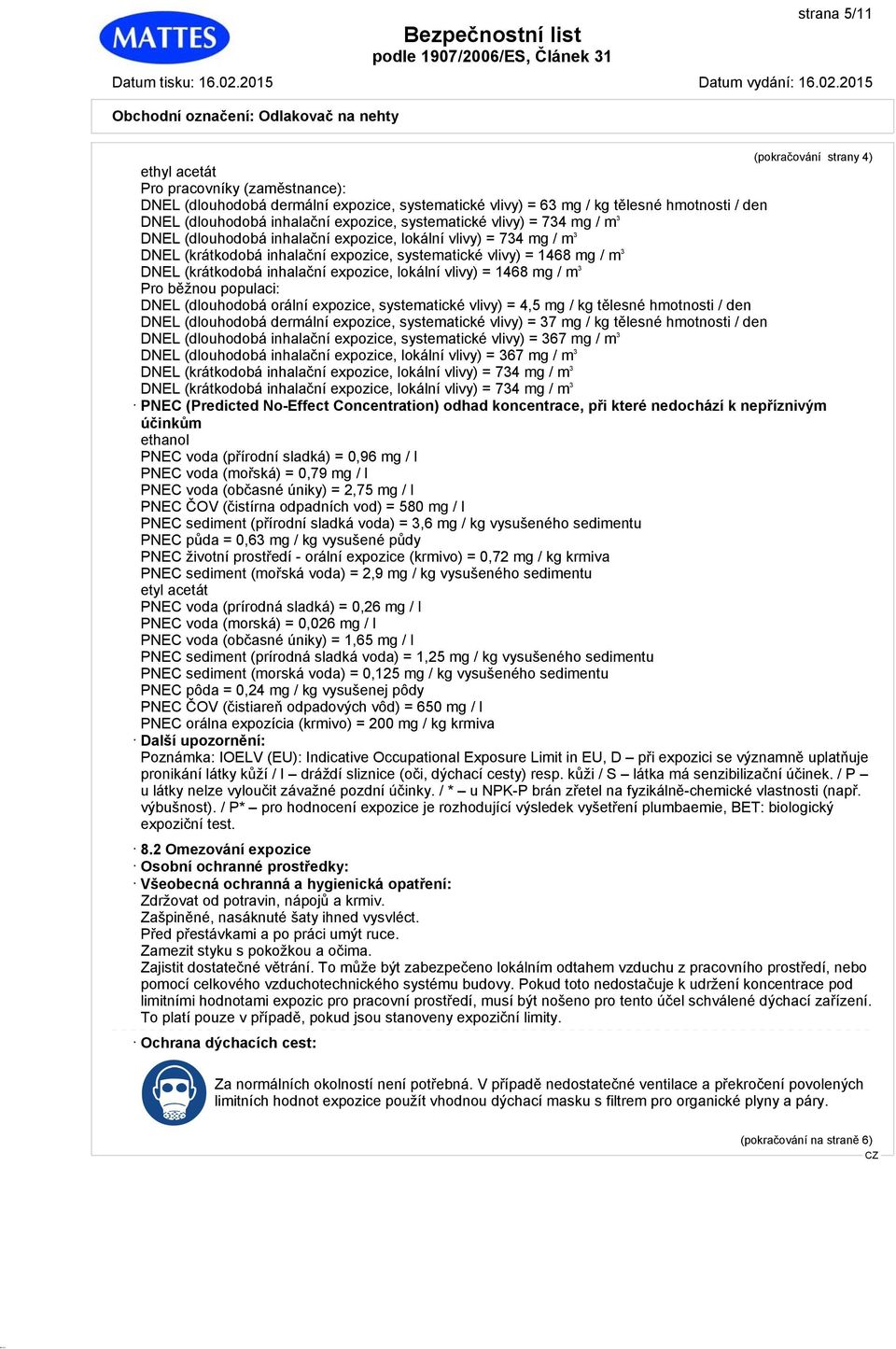 (krátkodobá inhalační expozice, lokální vlivy) = 1468 mg / m 3 Pro běžnou populaci: DNEL (dlouhodobá orální expozice, systematické vlivy) = 4,5 mg / kg tělesné hmotnosti / den DNEL (dlouhodobá