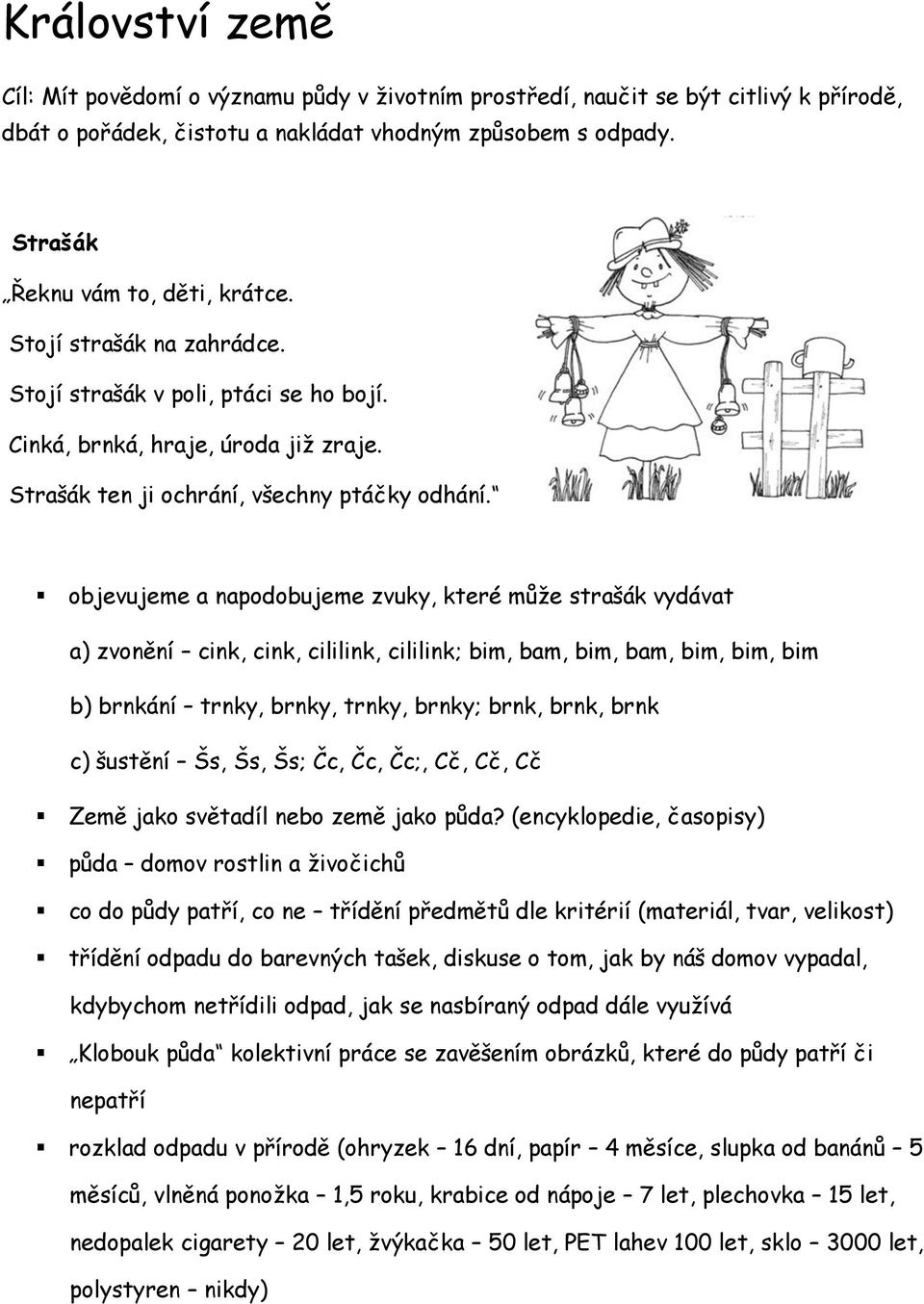 objevujeme a napodobujeme zvuky, které může strašák vydávat a) zvonění cink, cink, cililink, cililink; bim, bam, bim, bam, bim, bim, bim b) brnkání trnky, brnky, trnky, brnky; brnk, brnk, brnk c)