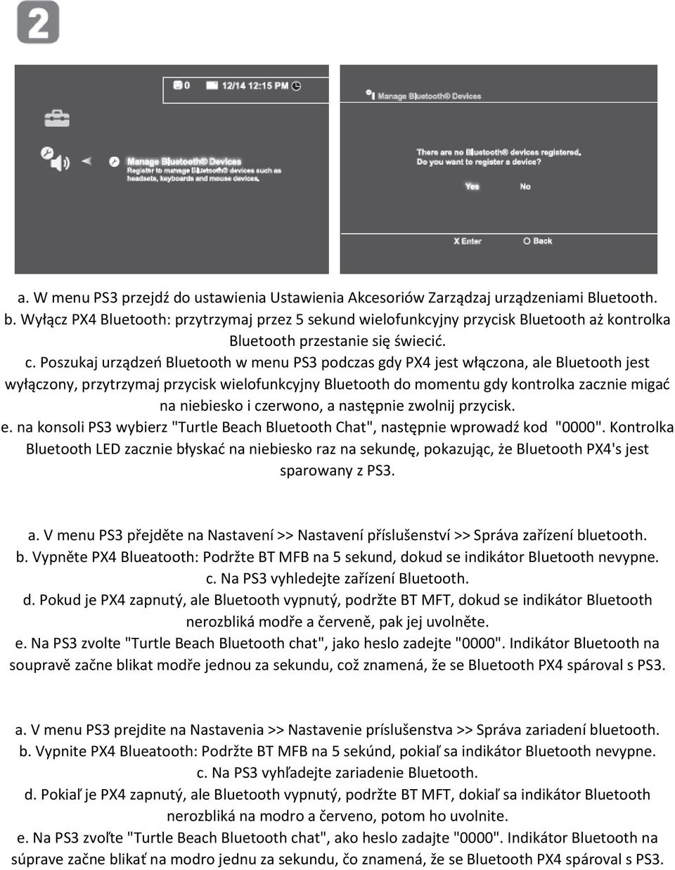Poszukaj urządzeń Bluetooth w menu PS3 podczas gdy PX4 jest włączona, ale Bluetooth jest wyłączony, przytrzymaj przycisk wielofunkcyjny Bluetooth do momentu gdy kontrolka zacznie migać na niebiesko i