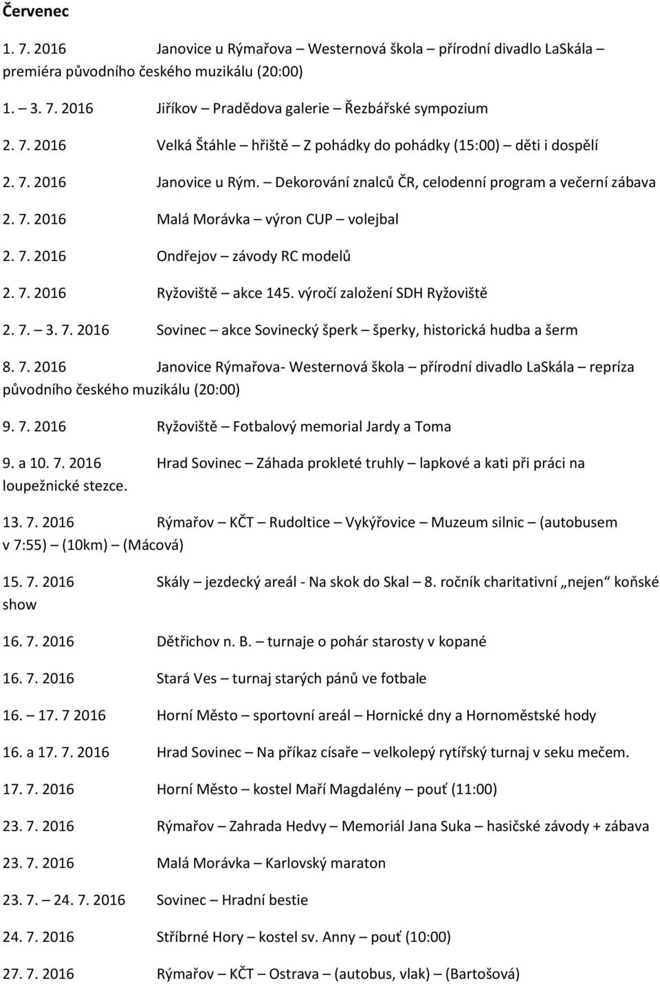 výročí založení SDH Ryžoviště 2. 7. 3. 7. 2016 Sovinec akce Sovinecký šperk šperky, historická hudba a šerm 8. 7. 2016 Janovice Rýmařova- Westernová škola přírodní divadlo LaSkála repríza původního českého muzikálu (20:00) 9.