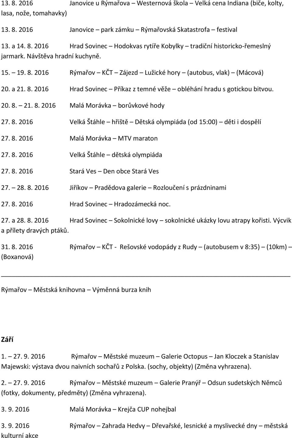 8. 2016 Velká Štáhle hřiště Dětská olympiáda (od 15:00) děti i dospělí 27. 8. 2016 Malá Morávka MTV maraton 27. 8. 2016 Velká Štáhle dětská olympiáda 27. 8. 2016 Stará Ves Den obce Stará Ves 27. 28.