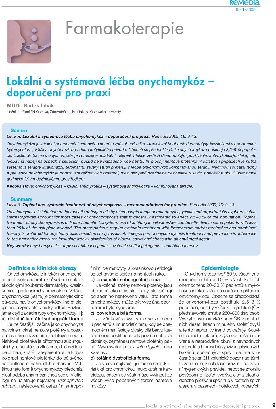 Obecně se předpokládá, že onychomykóza postihuje 2,5 8 % populace.
