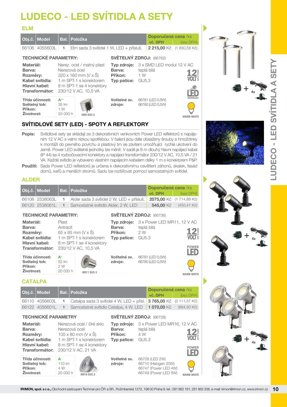 66781 (LED 0,5W) 66780 (LED 0,5W) Popis: Svítidlové sety se skládají ze 3 dekorativních venkovních Power LED reflektorů s napájením 12 V AC s velmi nízkou spotřebou.