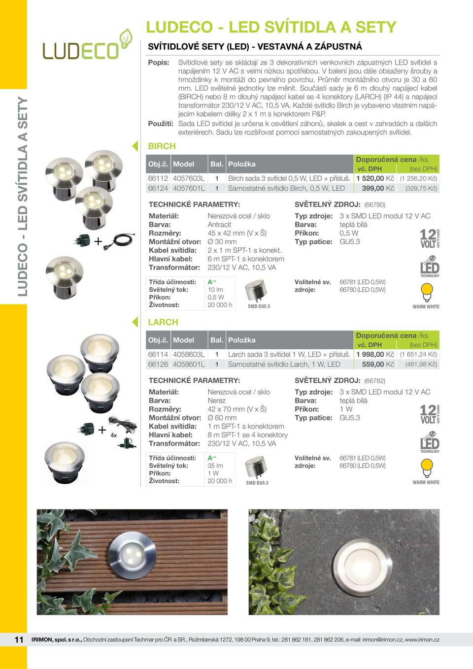 Součástí sady je 6 m dlouhý napájecí kabel (BIRCH) nebo 8 m dlouhý napájecí kabel se 4 konektory (LARCH) (IP 44) a napájecí transformátor 230/12 V AC, 10,5 VA.