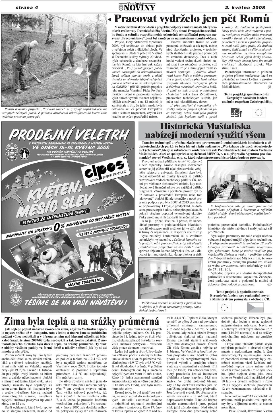 a v bfieznu se nám nad hlavami nûkolikrát bl skalo? Snad, Ïe zima 2007/08 byla neobvyklá a tak trochu zvlá tní. Z meteorologického hlediska byla docela teplá, na sráïky prûmûrná.