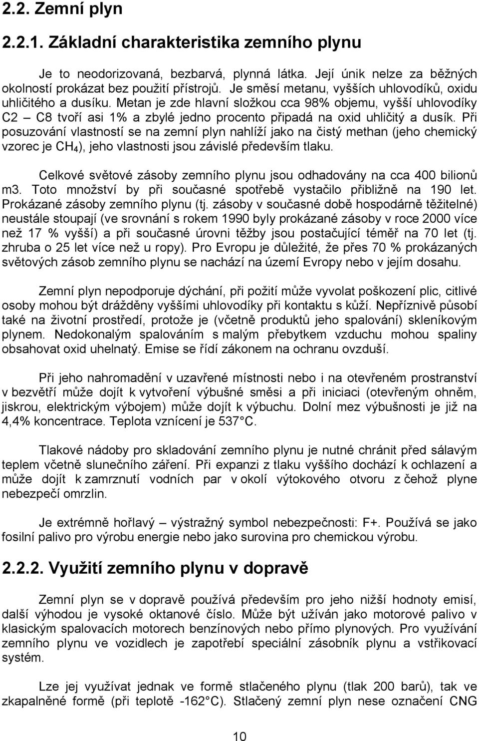 Při posuzování vlastností se na zemní plyn nahlíží jako na čistý methan (jeho chemický vzorec je CH 4 ), jeho vlastnosti jsou závislé především tlaku.