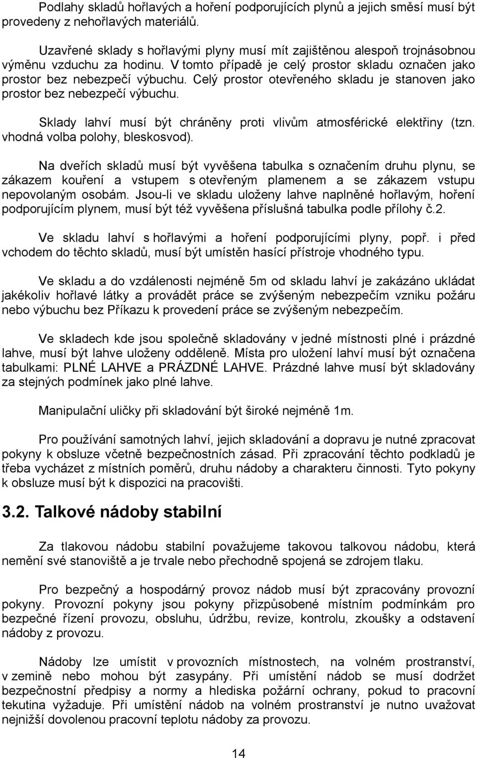 Celý prostor otevřeného skladu je stanoven jako prostor bez nebezpečí výbuchu. Sklady lahví musí být chráněny proti vlivům atmosférické elektřiny (tzn. vhodná volba polohy, bleskosvod).