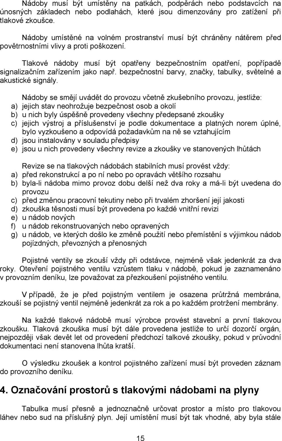 Tlakové nádoby musí být opatřeny bezpečnostním opatření, popřípadě signalizačním zařízením jako např. bezpečnostní barvy, značky, tabulky, světelné a akustické signály.