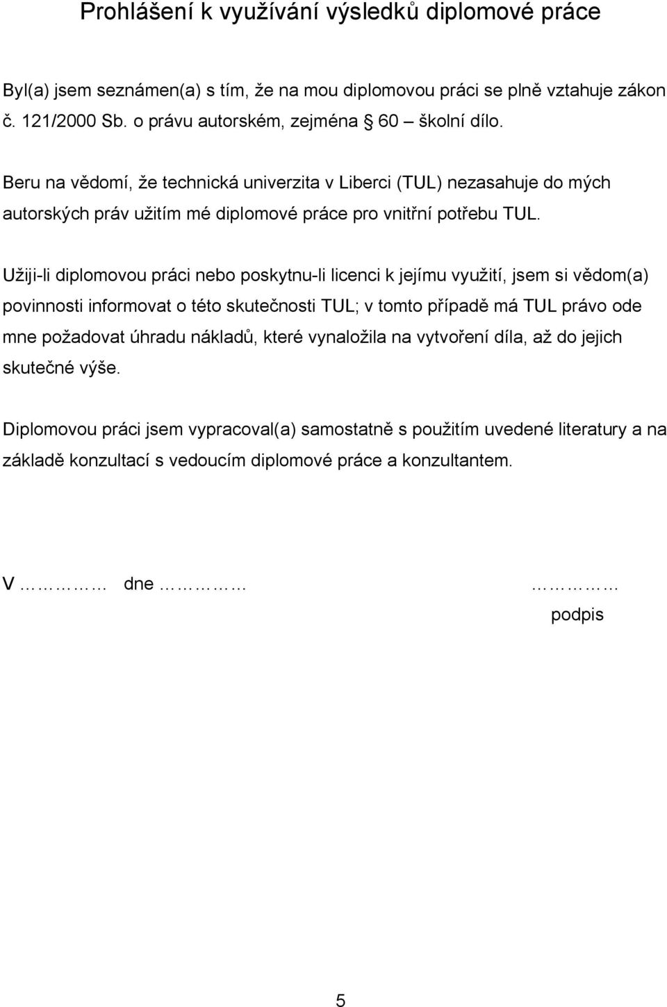 Užiji-li diplomovou práci nebo poskytnu-li licenci k jejímu využití, jsem si vědom(a) povinnosti informovat o této skutečnosti TUL; v tomto případě má TUL právo ode mne požadovat úhradu