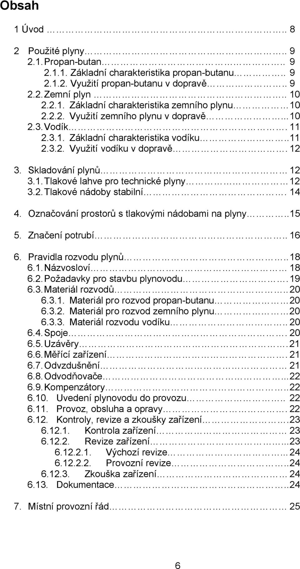 2. Tlakové nádoby stabilní. 14 4. Označování prostorů s tlakovými nádobami na plyny.. 15 5. Značení potrubí.. 16 6. Pravidla rozvodu plynů.. 18 6.1. Názvosloví 18 6.2. Požadavky pro stavbu plynovodu.