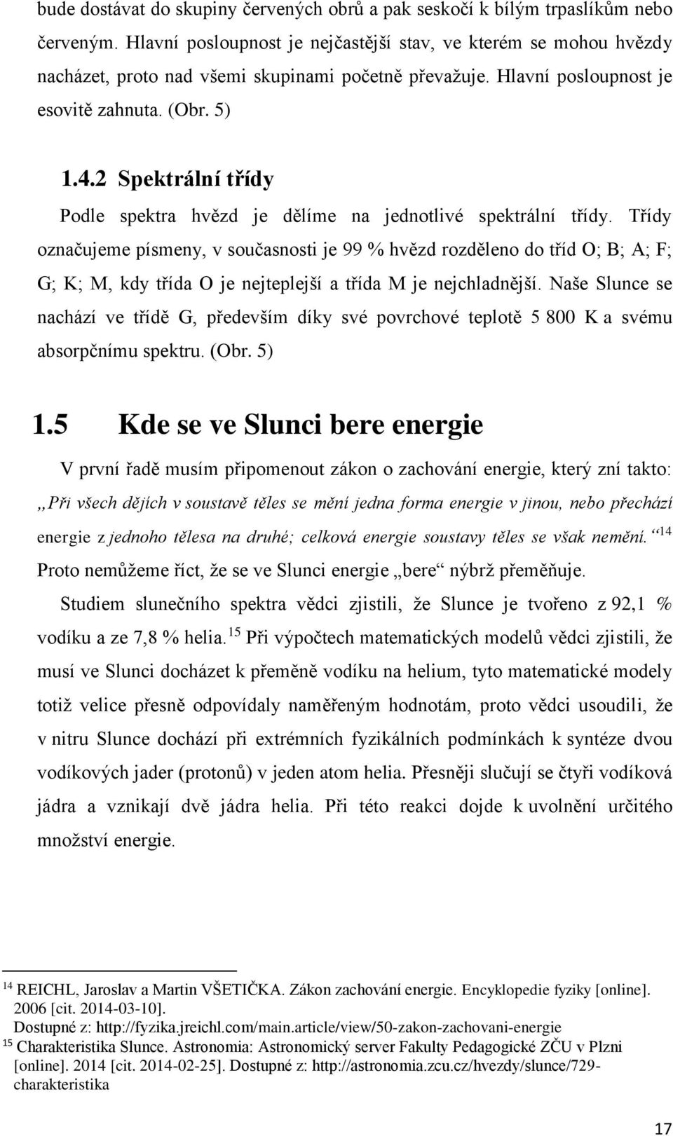2 Spektrální třídy Podle spektra hvězd je dělíme na jednotlivé spektrální třídy.