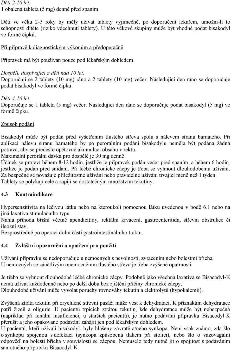 Dospělí, dospívající a děti nad 10 let: Doporučují se 2 tablety (10 mg) ráno a 2 tablety (10 mg) večer. Následující den ráno se doporučuje podat bisakodyl ve formě čípku.