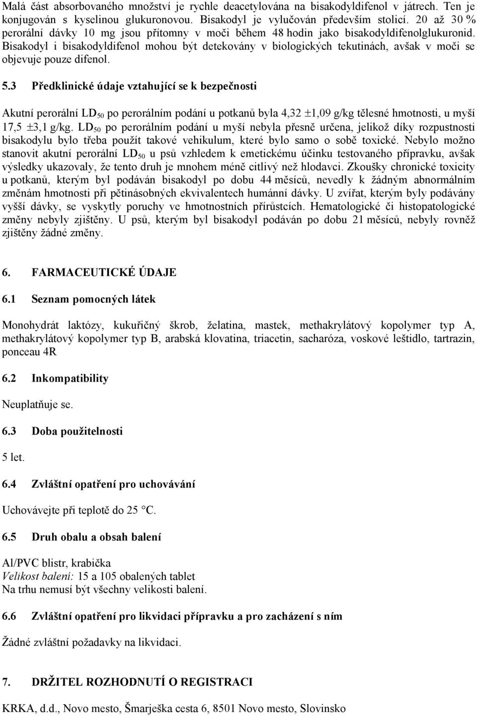 Bisakodyl i bisakodyldifenol mohou být detekovány v biologických tekutinách, avšak v moči se objevuje pouze difenol. 5.