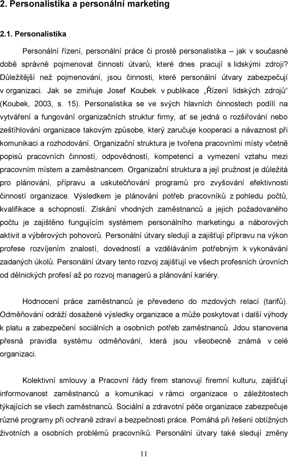 Důleţitější neţ pojmenování, jsou činnosti, které personální útvary zabezpečují v organizaci. Jak se zmiňuje Josef Koubek v publikace Řízení lidských zdrojů (Koubek, 2003, s. 15).