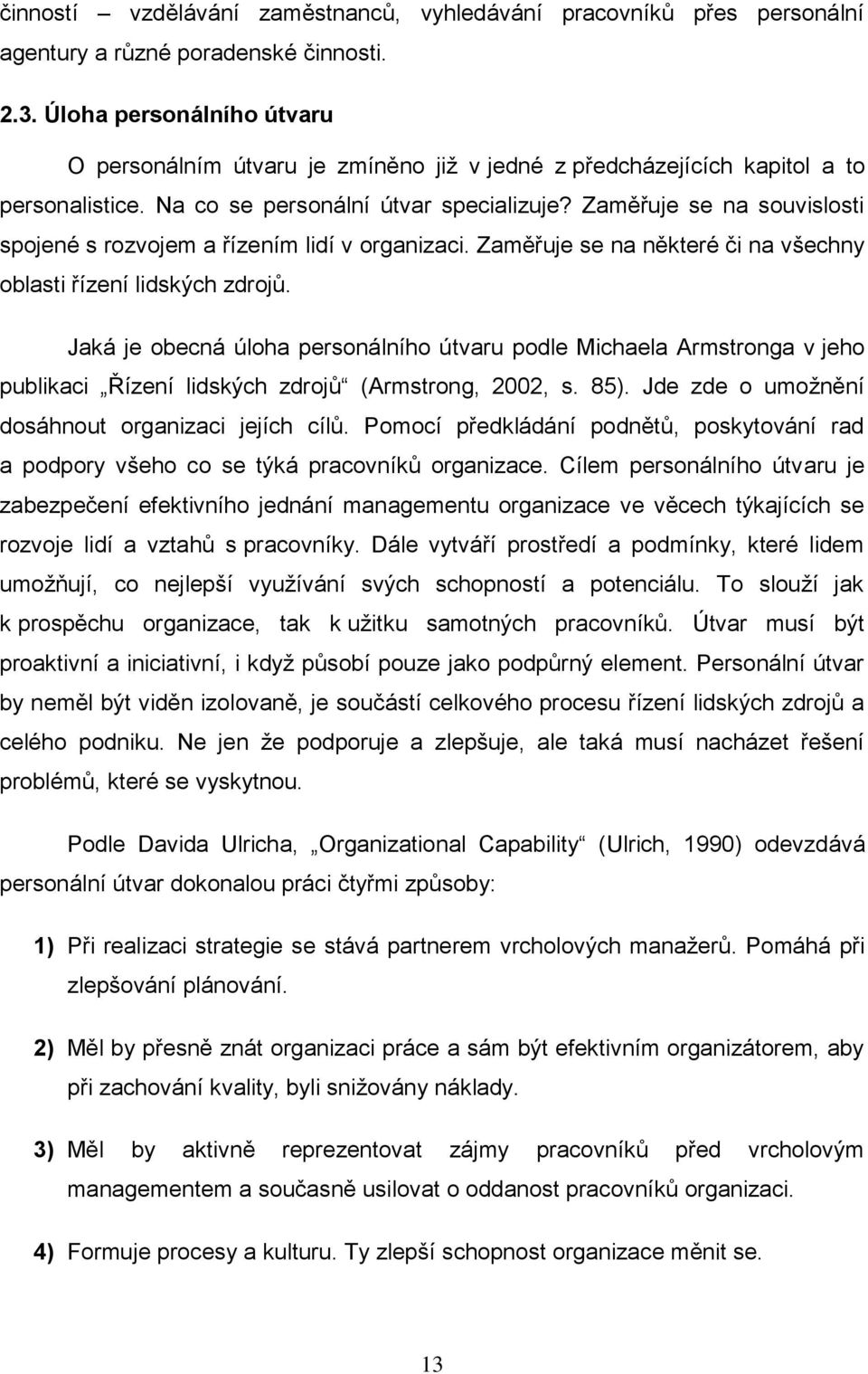 Zaměřuje se na souvislosti spojené s rozvojem a řízením lidí v organizaci. Zaměřuje se na některé či na všechny oblasti řízení lidských zdrojů.