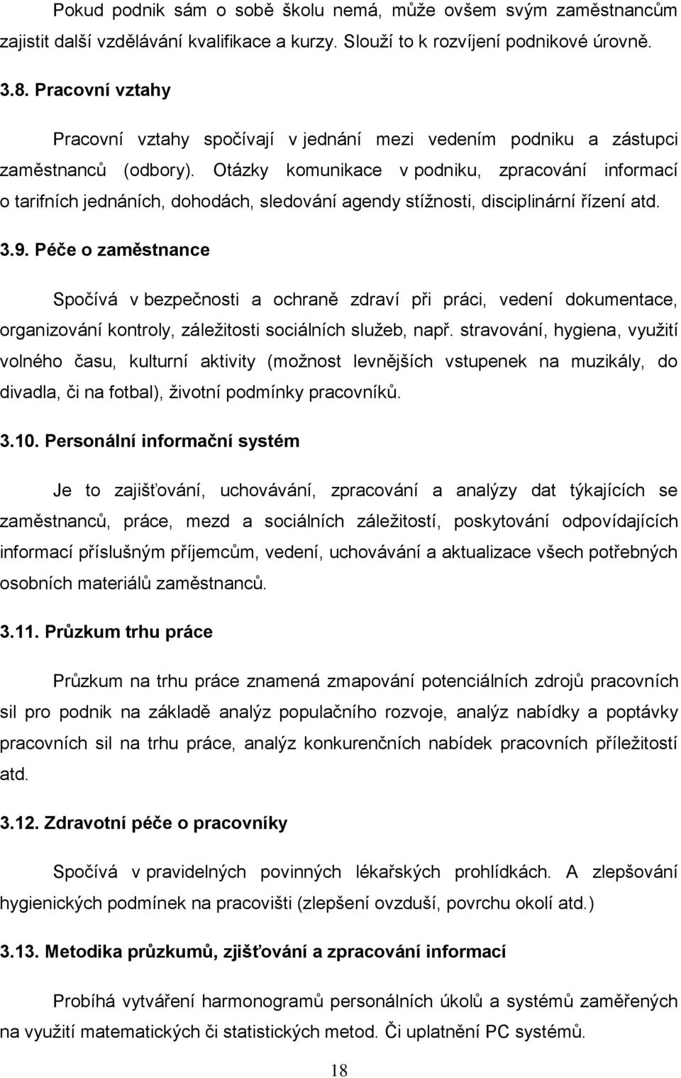 Otázky komunikace v podniku, zpracování informací o tarifních jednáních, dohodách, sledování agendy stíţnosti, disciplinární řízení atd. 3.9.