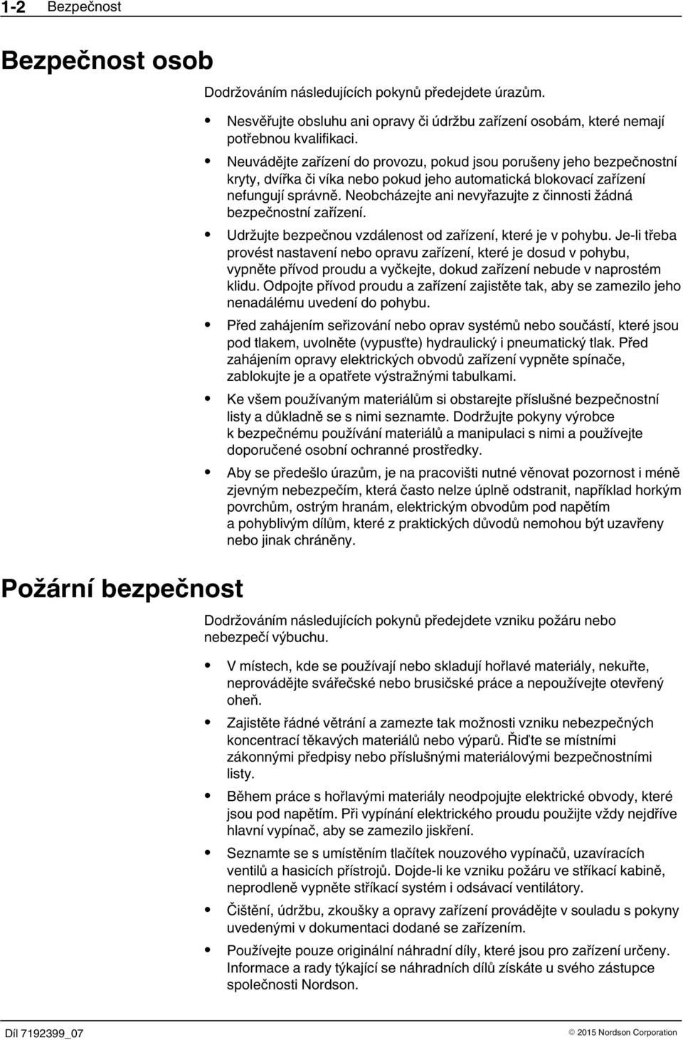 Neobcházejte ani nevyřazujte z činnosti žádná bezpečnostní zařízení. Udržujte bezpečnou vzdálenost od zařízení, které je v pohybu.