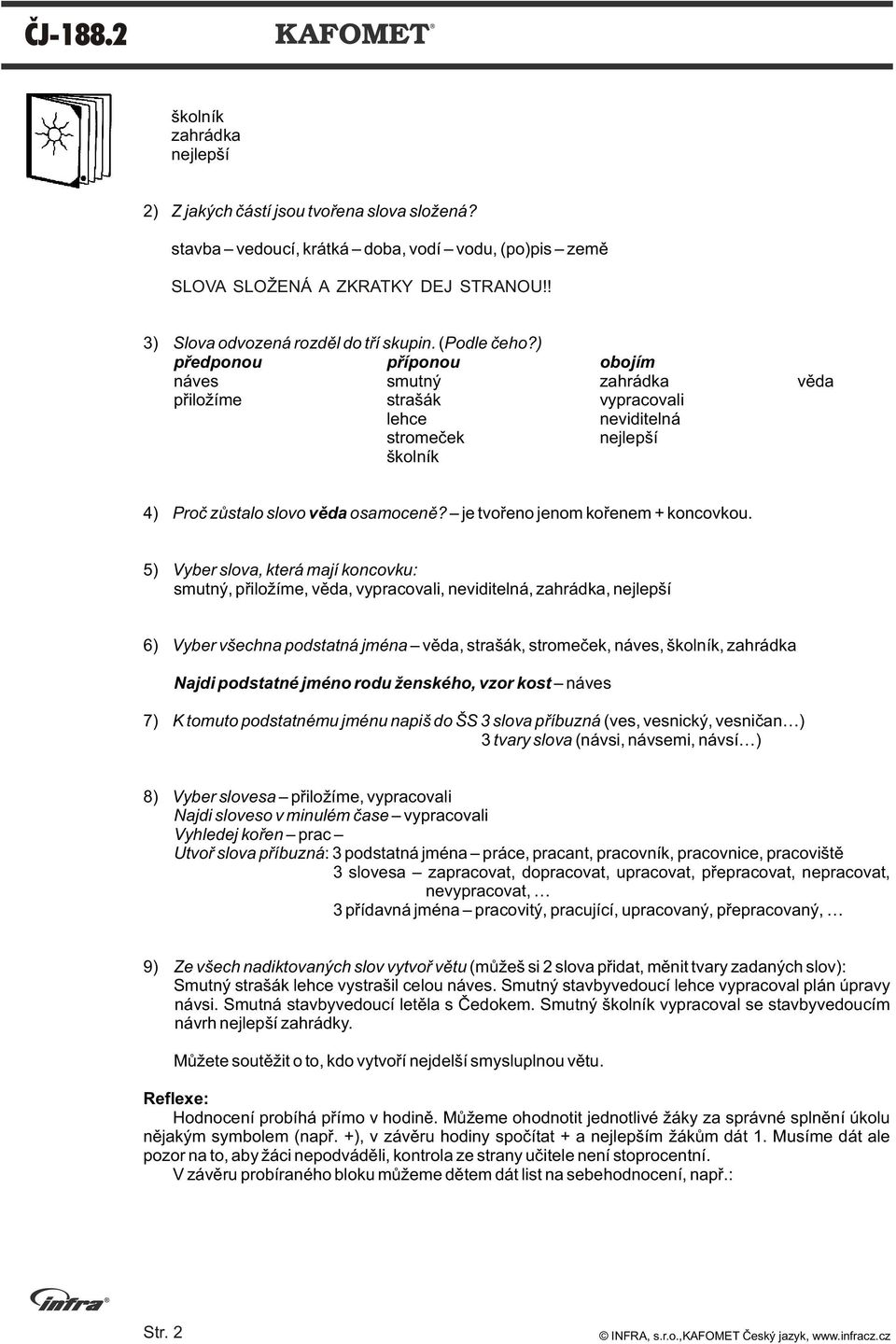 ) pøedponou pøíponou obojím náves smutný zahrádka vìda pøiložíme strašák vypracovali lehce neviditelná stromeèek nejlepší školník 4) Proè zùstalo slovo vìda osamocenì?