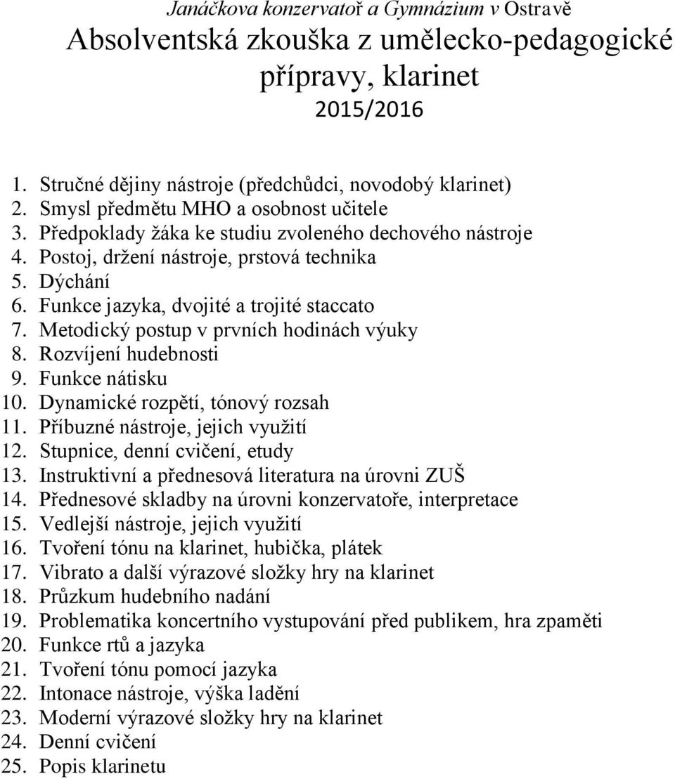 Metodický postup v prvních hodinách výuky 8. Rozvíjení hudebnosti 9. Funkce nátisku 10. Dynamické rozpětí, tónový rozsah 11. Příbuzné nástroje, jejich využití 12. Stupnice, denní cvičení, etudy 13.