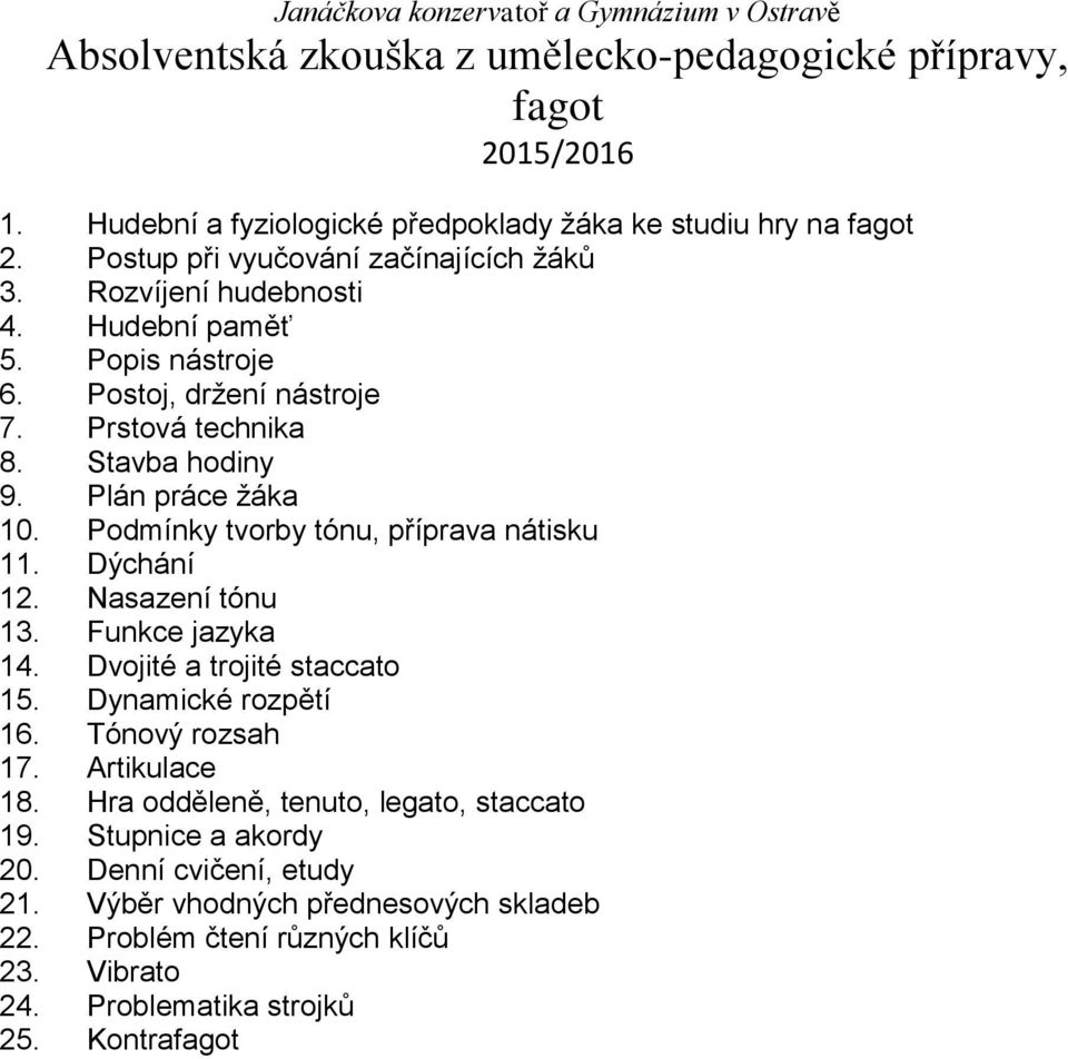 Podmínky tvorby tónu, příprava nátisku 11. Dýchání 12. Nasazení tónu 13. Funkce jazyka 14. Dvojité a trojité staccato 15. Dynamické rozpětí 16. Tónový rozsah 17. Artikulace 18.