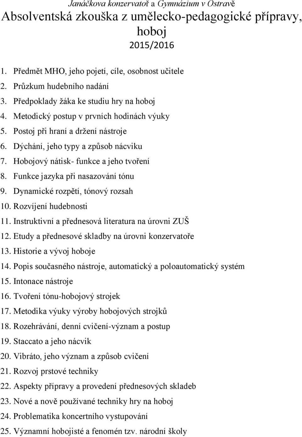 Dynamické rozpětí, tónový rozsah 10. Rozvíjení hudebnosti 11. Instruktivní a přednesová literatura na úrovni ZUŠ 12. Etudy a přednesové skladby na úrovni konzervatoře 13. Historie a vývoj hoboje 14.