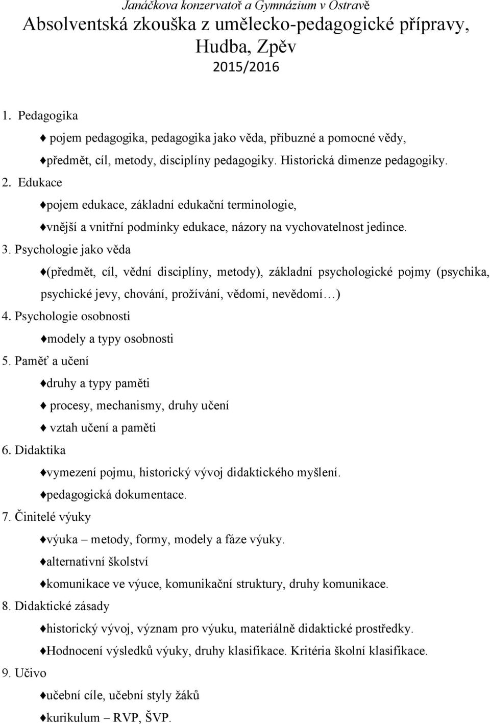Psychologie jako věda (předmět, cíl, vědní disciplíny, metody), základní psychologické pojmy (psychika, psychické jevy, chování, prožívání, vědomí, nevědomí ) 4.