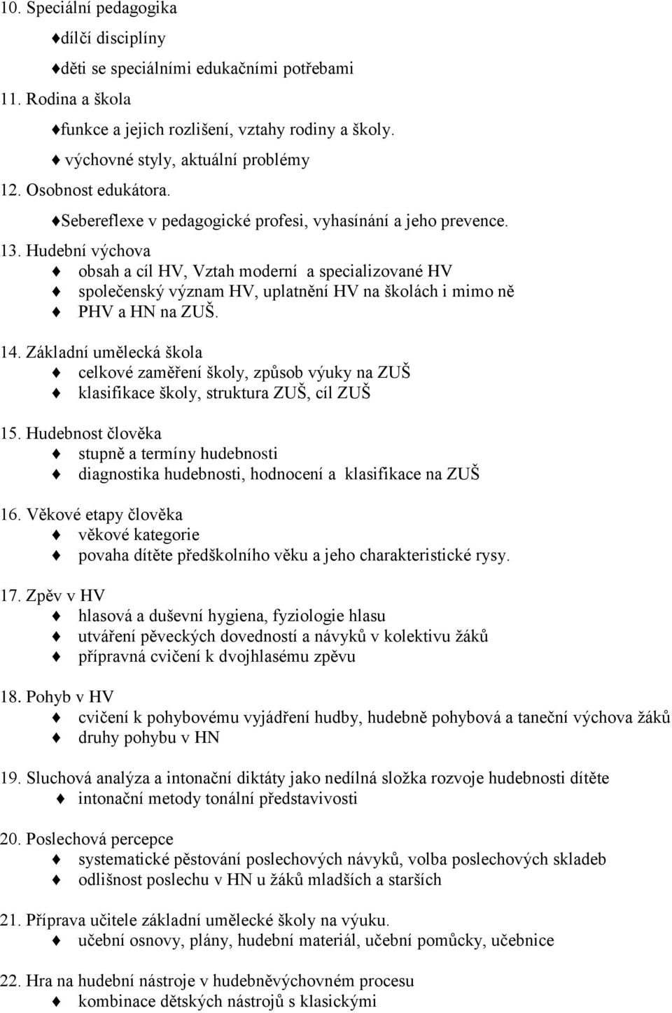 Hudební výchova obsah a cíl HV, Vztah moderní a specializované HV společenský význam HV, uplatnění HV na školách i mimo ně PHV a HN na ZUŠ. 14.
