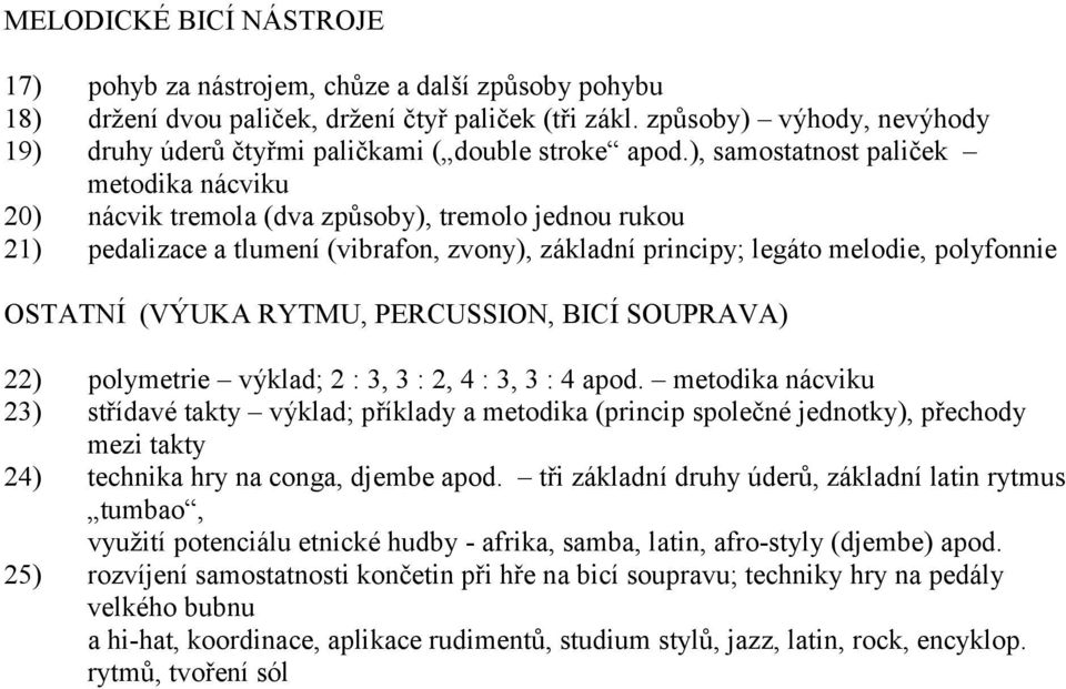 ), samostatnost paliček metodika nácviku 20) nácvik tremola (dva způsoby), tremolo jednou rukou 21) pedalizace a tlumení (vibrafon, zvony), základní principy; legáto melodie, polyfonnie OSTATNÍ
