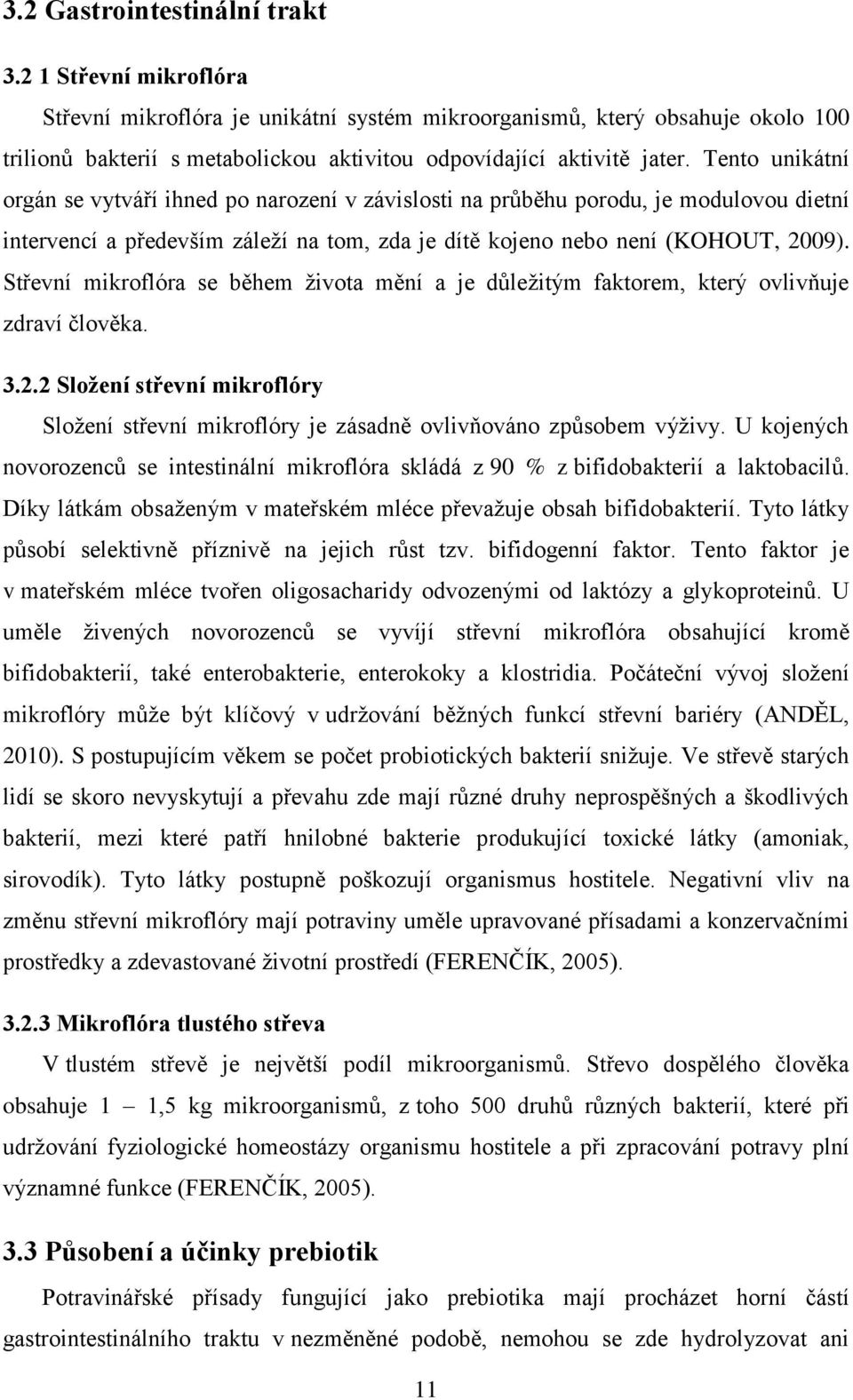 Tento unikátní orgán se vytváří ihned po narození v závislosti na průběhu porodu, je modulovou dietní intervencí a především záleží na tom, zda je dítě kojeno nebo není (KOHOUT, 2009).