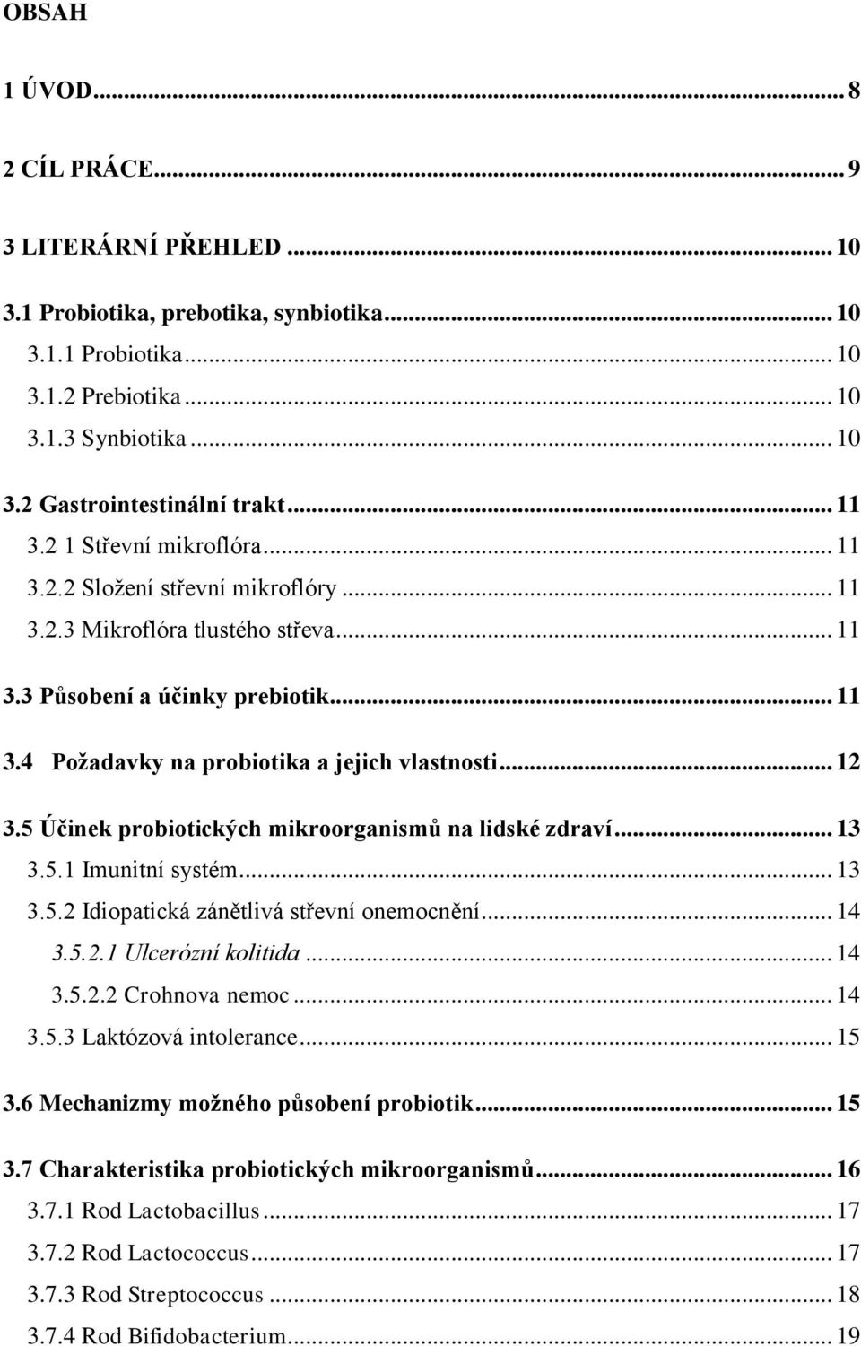 .. 12 3.5 Účinek probiotických mikroorganismů na lidské zdraví... 13 3.5.1 Imunitní systém... 13 3.5.2 Idiopatická zánětlivá střevní onemocnění... 14 3.5.2.1 Ulcerózní kolitida... 14 3.5.2.2 Crohnova nemoc.