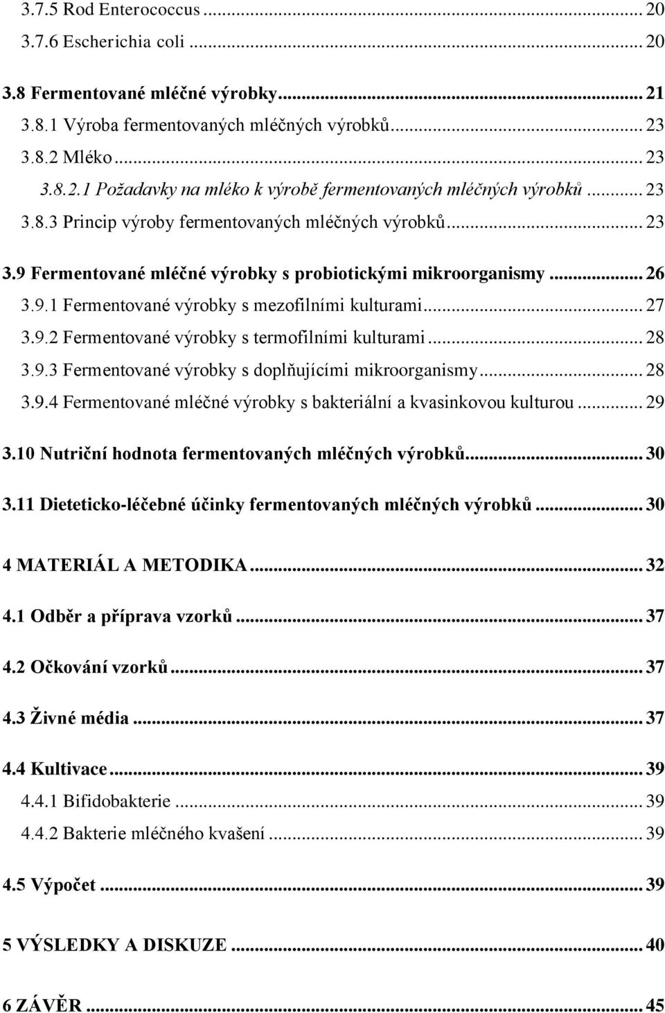 .. 28 3.9.3 Fermentované výrobky s doplňujícími mikroorganismy... 28 3.9.4 Fermentované mléčné výrobky s bakteriální a kvasinkovou kulturou... 29 3.10 Nutriční hodnota fermentovaných mléčných výrobků.