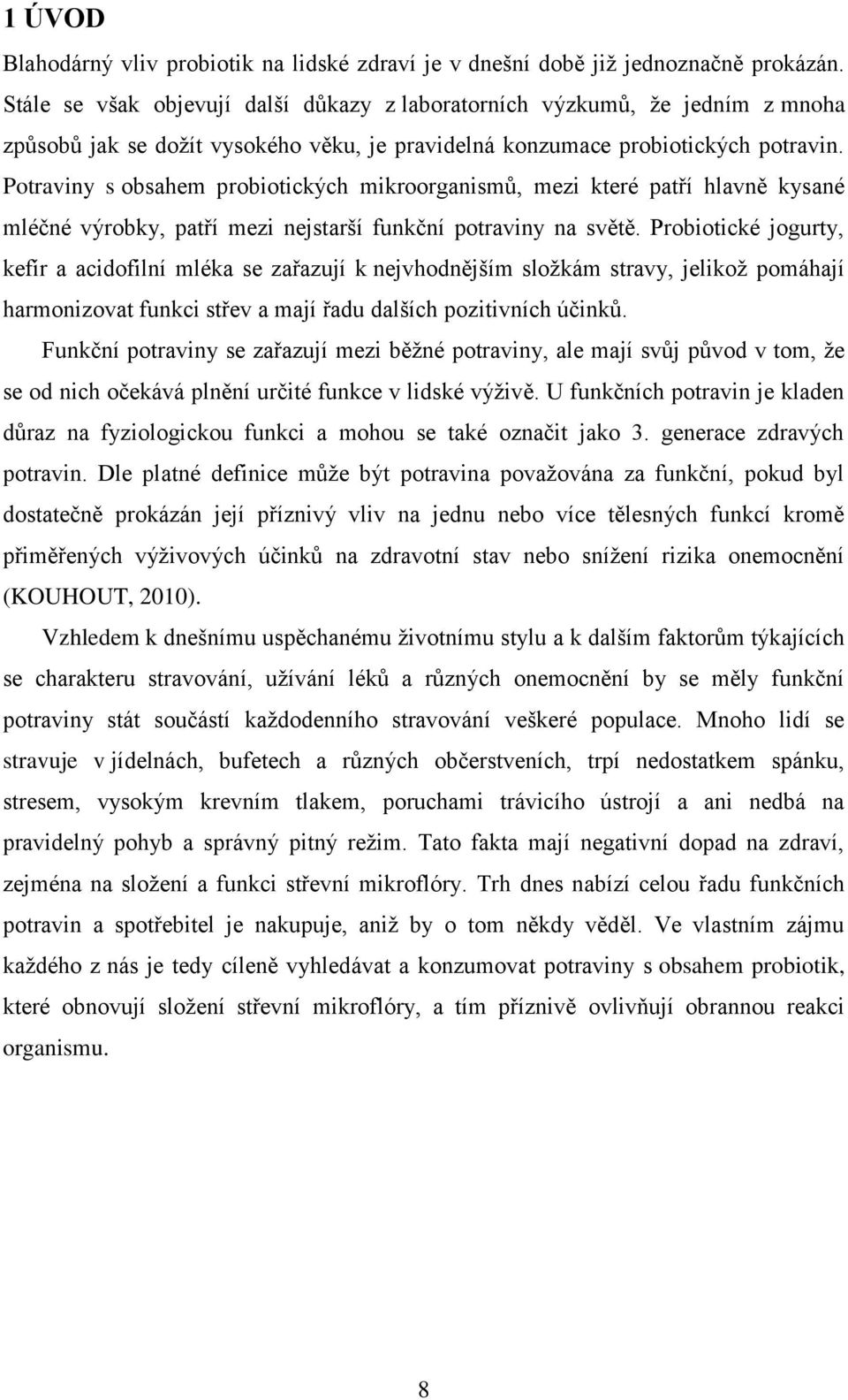 Potraviny s obsahem probiotických mikroorganismů, mezi které patří hlavně kysané mléčné výrobky, patří mezi nejstarší funkční potraviny na světě.