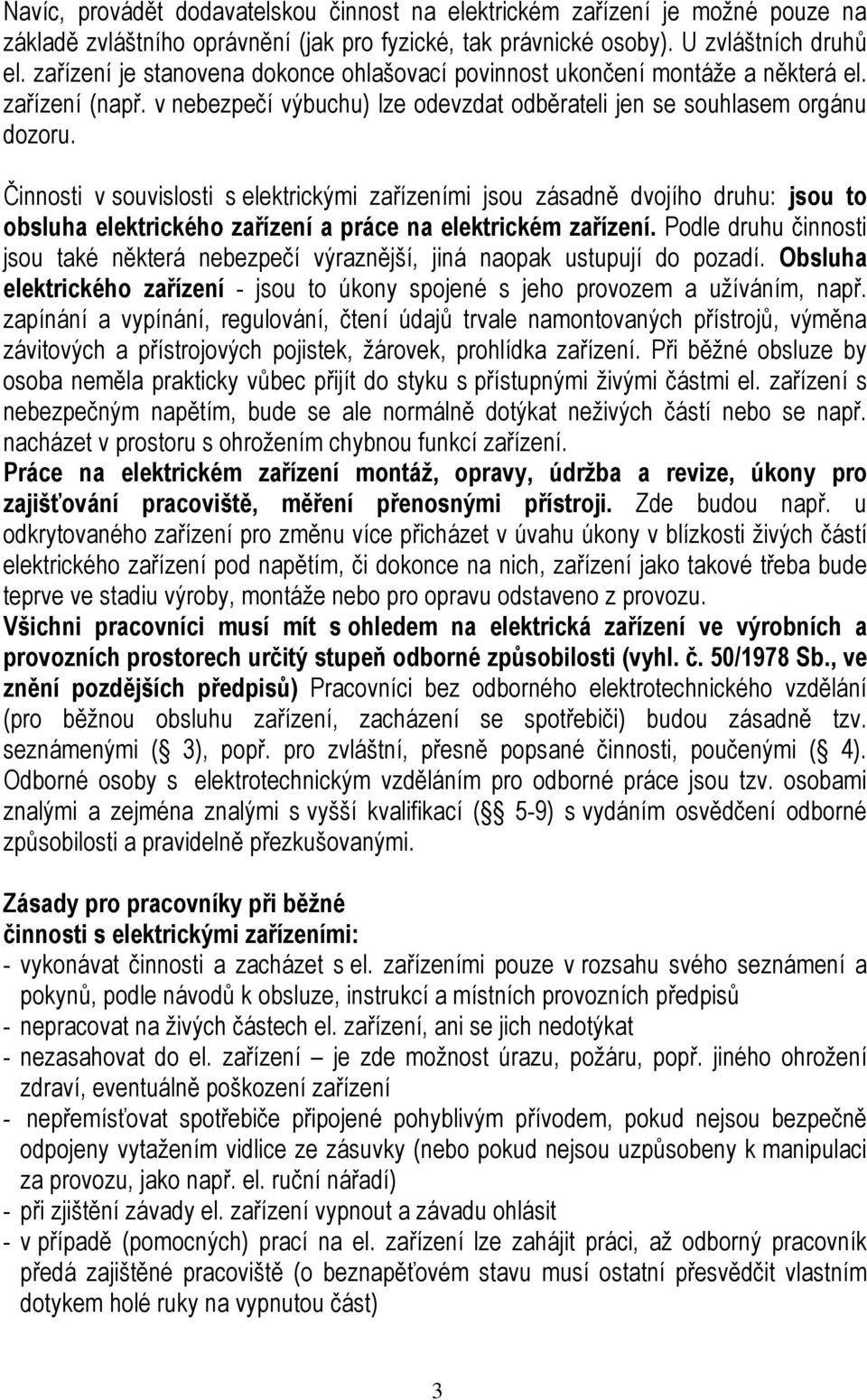 Činnosti v souvislosti s elektrickými zařízeními jsou zásadně dvojího druhu: jsou to obsluha elektrického zařízení a práce na elektrickém zařízení.