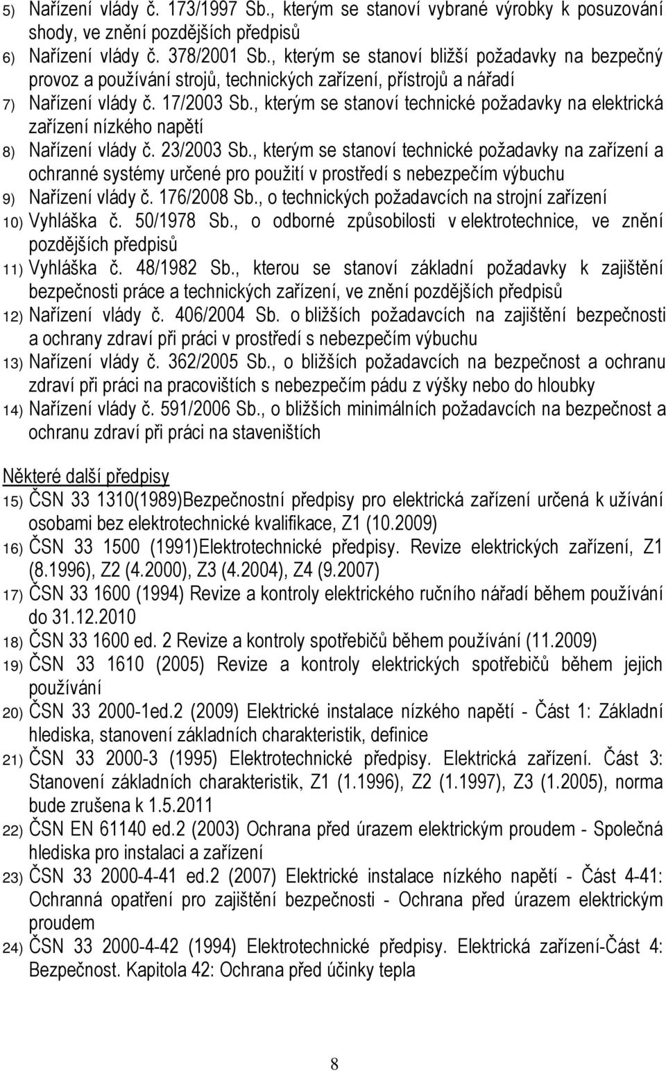 , kterým se stanoví technické požadavky na elektrická zařízení nízkého napětí 8) Nařízení vlády č. 23/2003 Sb.