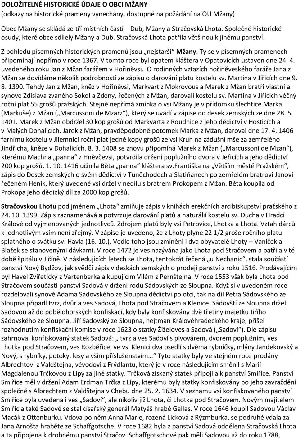 Ty se v písemných pramenech připomínají nepřímo v roce 1367. V tomto roce byl opatem kláštera v Opatovicích ustaven dne 24. 4. uvedeného roku Jan z Mžan farářem v Hořiněvsi.