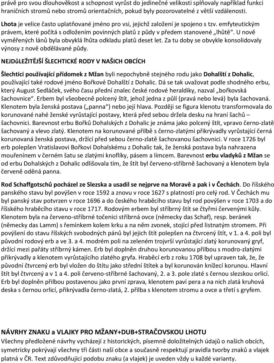 U nově vyměřených lánů byla obvyklá lhůta odkladu platů deset let. Za tu doby se obvykle konsolidovaly výnosy z nově obdělávané půdy.