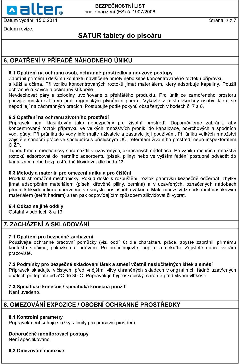 Při vzniku koncentrovaných roztoků jímat materiálem, který adsorbuje kapaliny. Použít ochranné rukavice a ochranný štít/brýle. Nevdechovat páry a zplodiny uvolňované z přehřátého produktu.