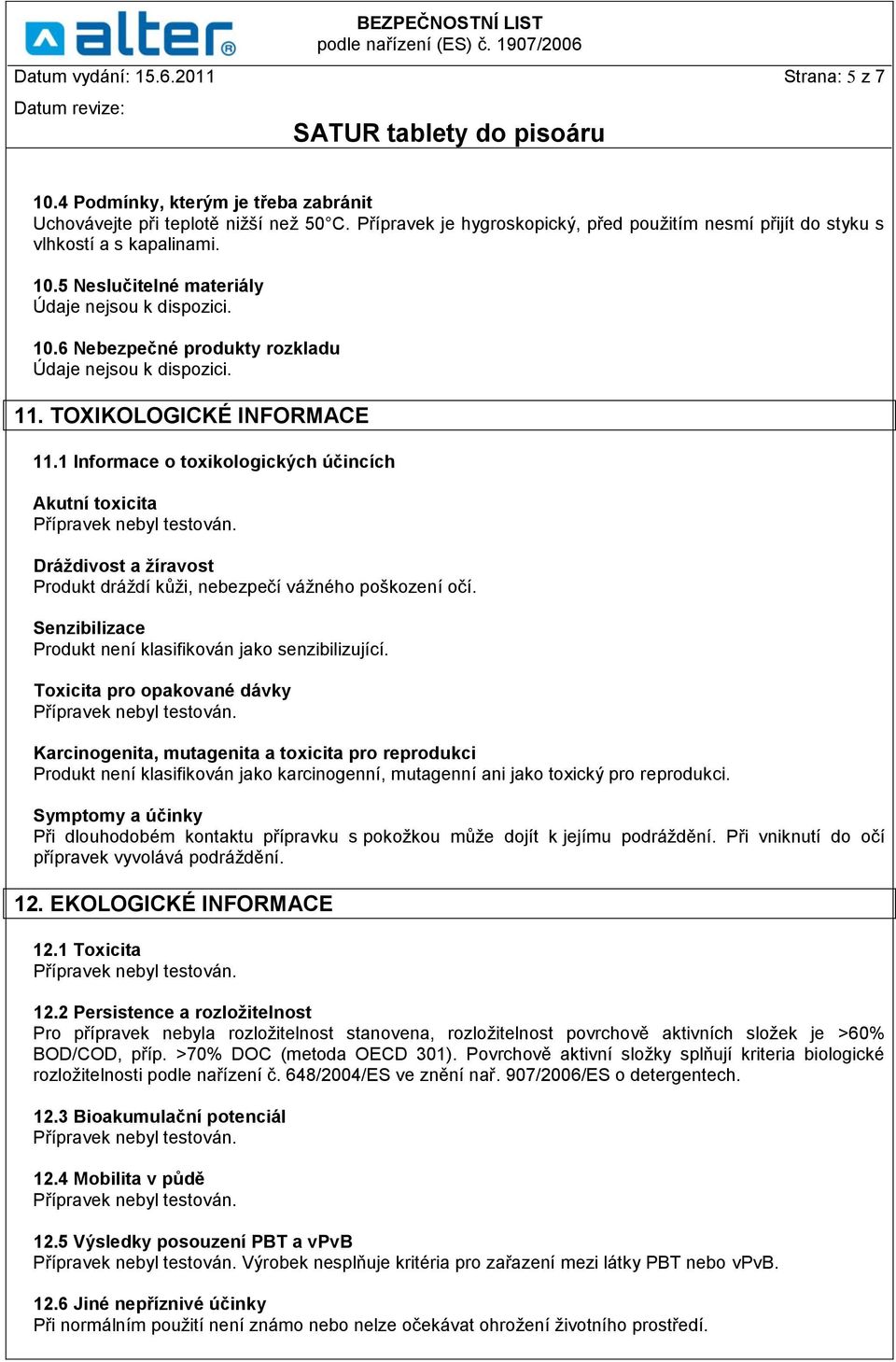 11. TOXIKOLOGICKÉ INFORMACE 11.1 Informace o toxikologických účincích Akutní toxicita Dráždivost a žíravost Produkt dráždí kůži, nebezpečí vážného poškození očí.