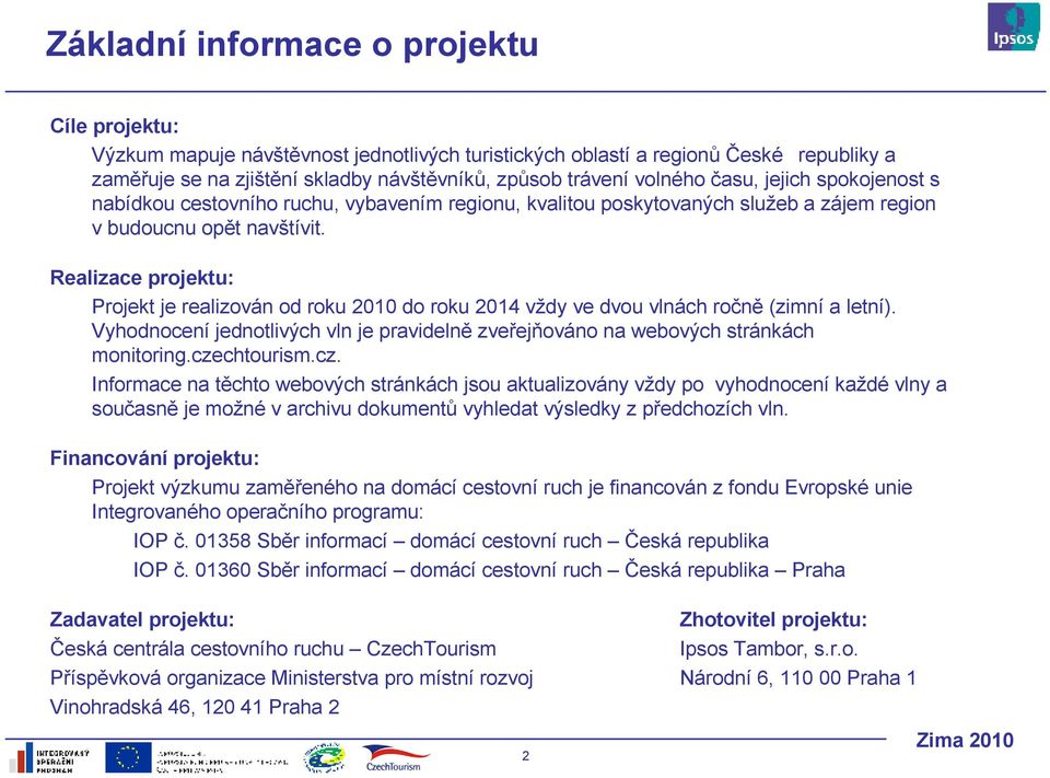 Realizace projektu: Projekt je realizován od roku do roku vždy ve dvou vlnách ročně (zimní a letní). Vyhodnocení jednotlivých vln je pravidelně zveřejňováno na webových stránkách monitoring.