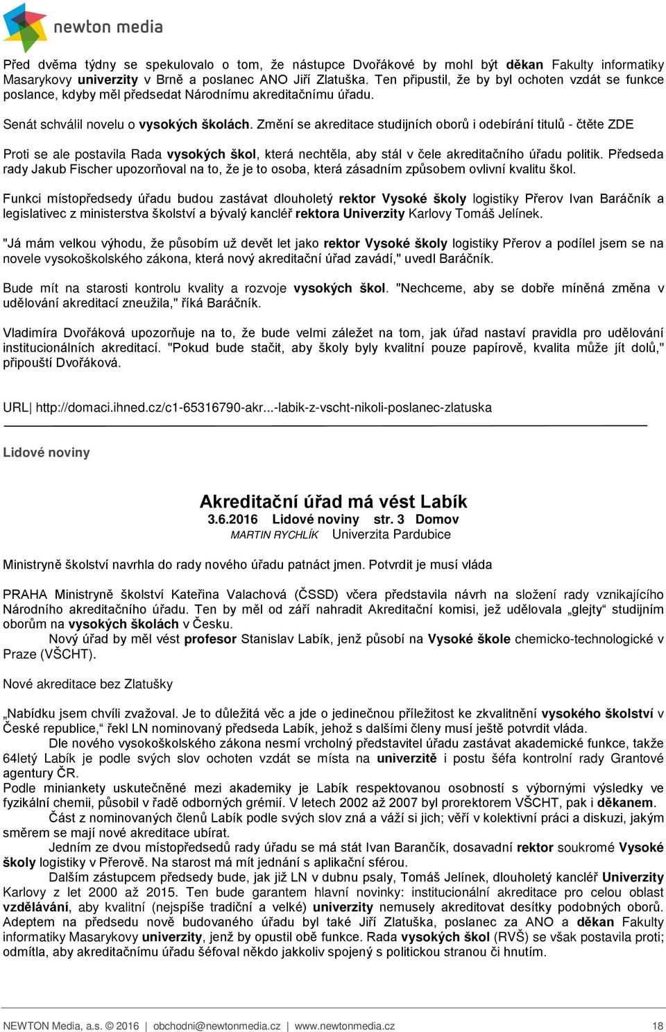 Změní se akreditace studijních oborů i odebírání titulů - čtěte ZDE Proti se ale postavila Rada vysokých škol, která nechtěla, aby stál v čele akreditačního úřadu politik.
