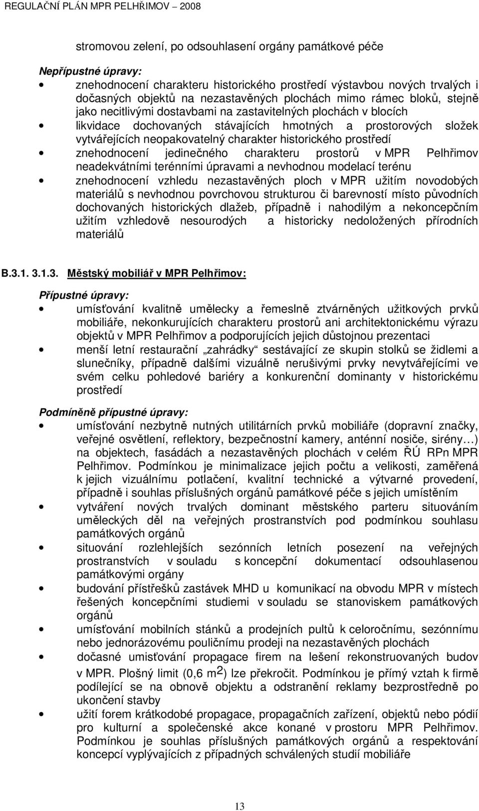 historického prostředí znehodnocení jedinečného charakteru prostorů v MPR Pelhřimov neadekvátními terénními úpravami a nevhodnou modelací terénu znehodnocení vzhledu nezastavěných ploch v MPR užitím